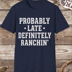 Probably Late Definitely Ranchin' T-Shirt
