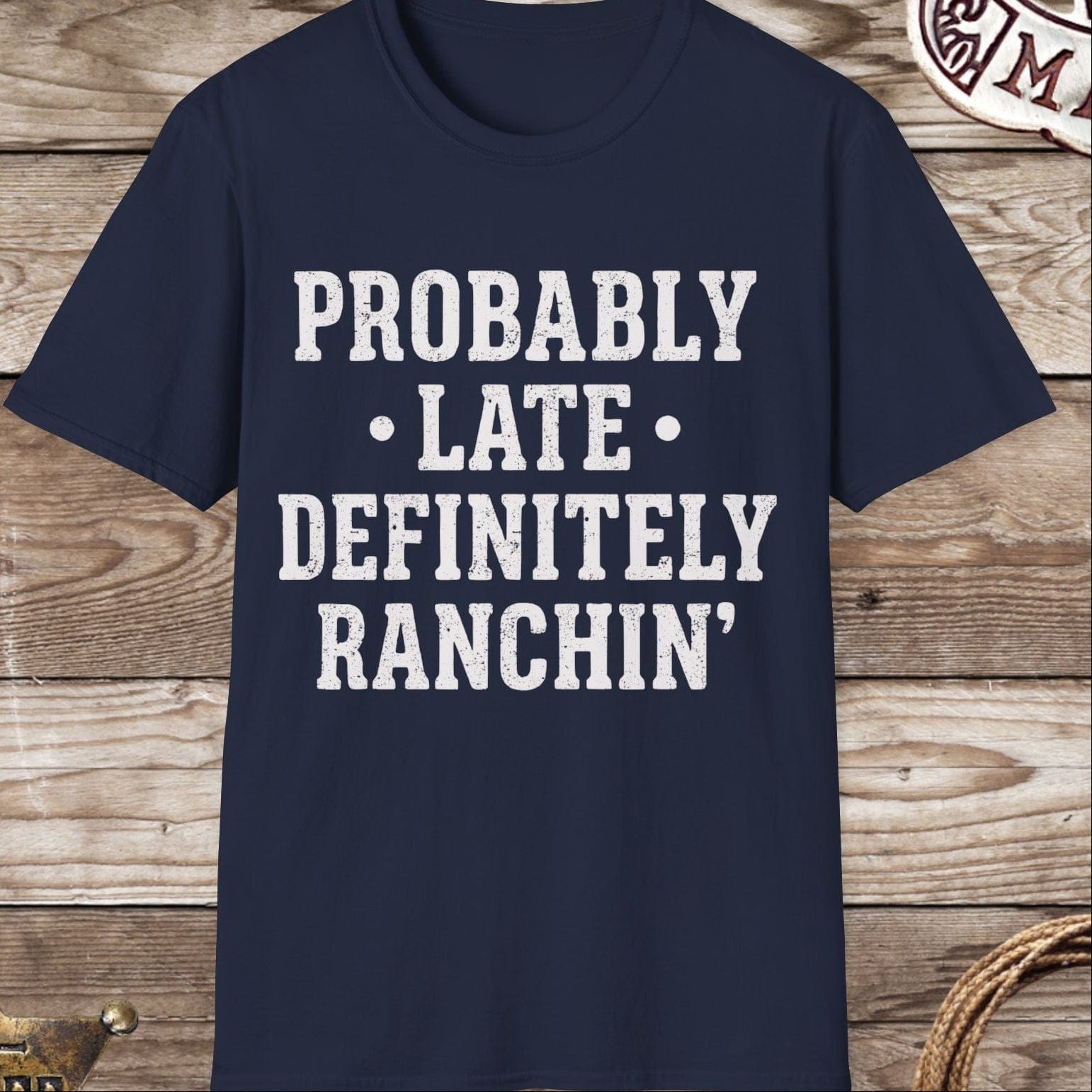 Probably Late Definitely Ranchin' T-Shirt