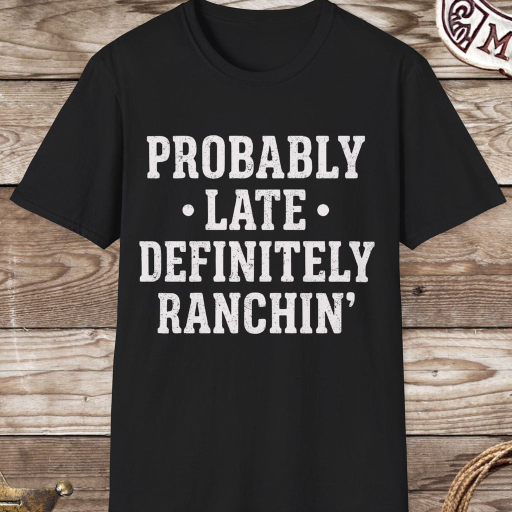 Probably Late Definitely Ranchin' T-Shirt
