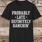 Probably Late Definitely Ranchin' T-Shirt