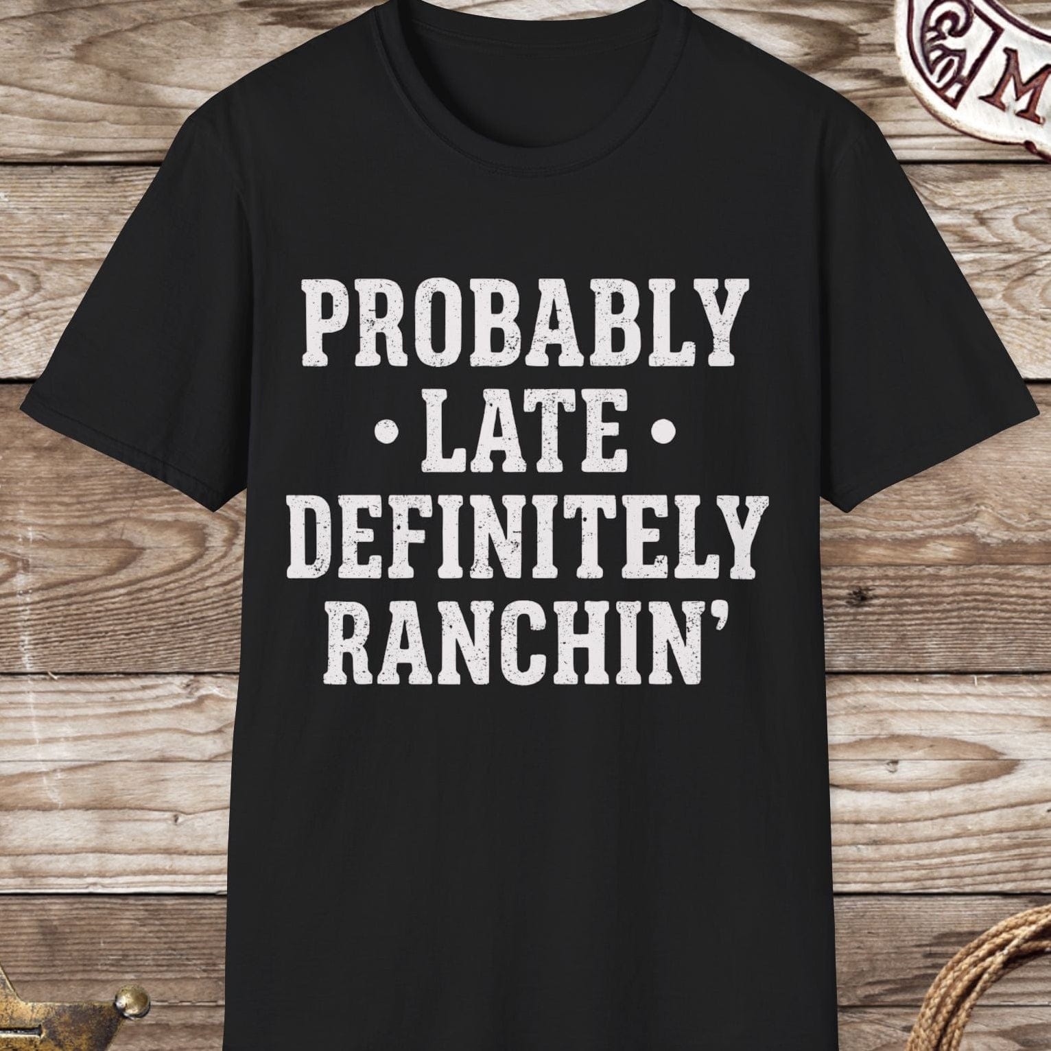 Probably Late Definitely Ranchin' T-Shirt