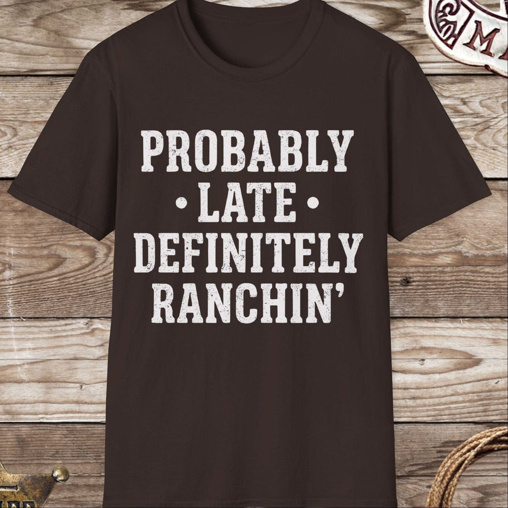Probably Late Definitely Ranchin' T-Shirt