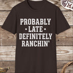Probably Late Definitely Ranchin' T-Shirt