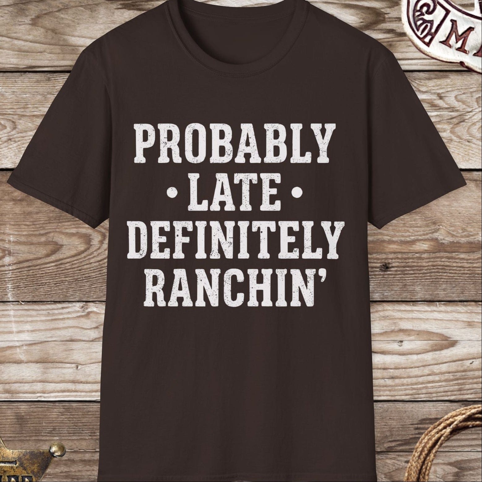 Probably Late Definitely Ranchin' T-Shirt