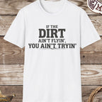 Dirt Ain't Flyin' You Ain't Tryin' T-Shirt
