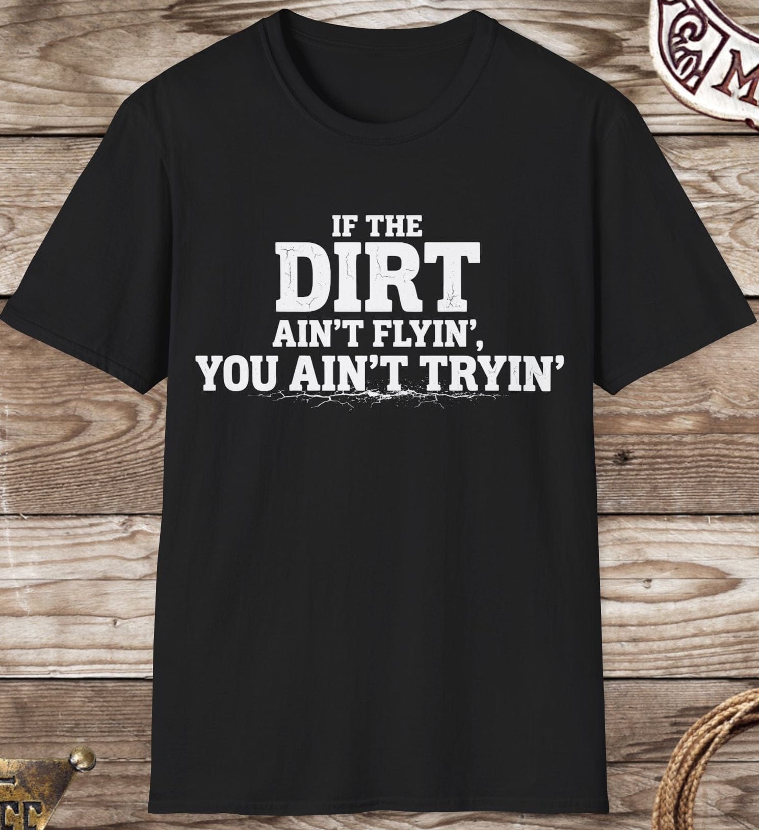 Dirt Ain't Flyin' You Ain't Tryin' T-Shirt