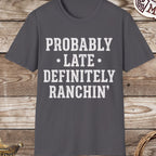 Probably Late Definitely Ranchin' T-Shirt
