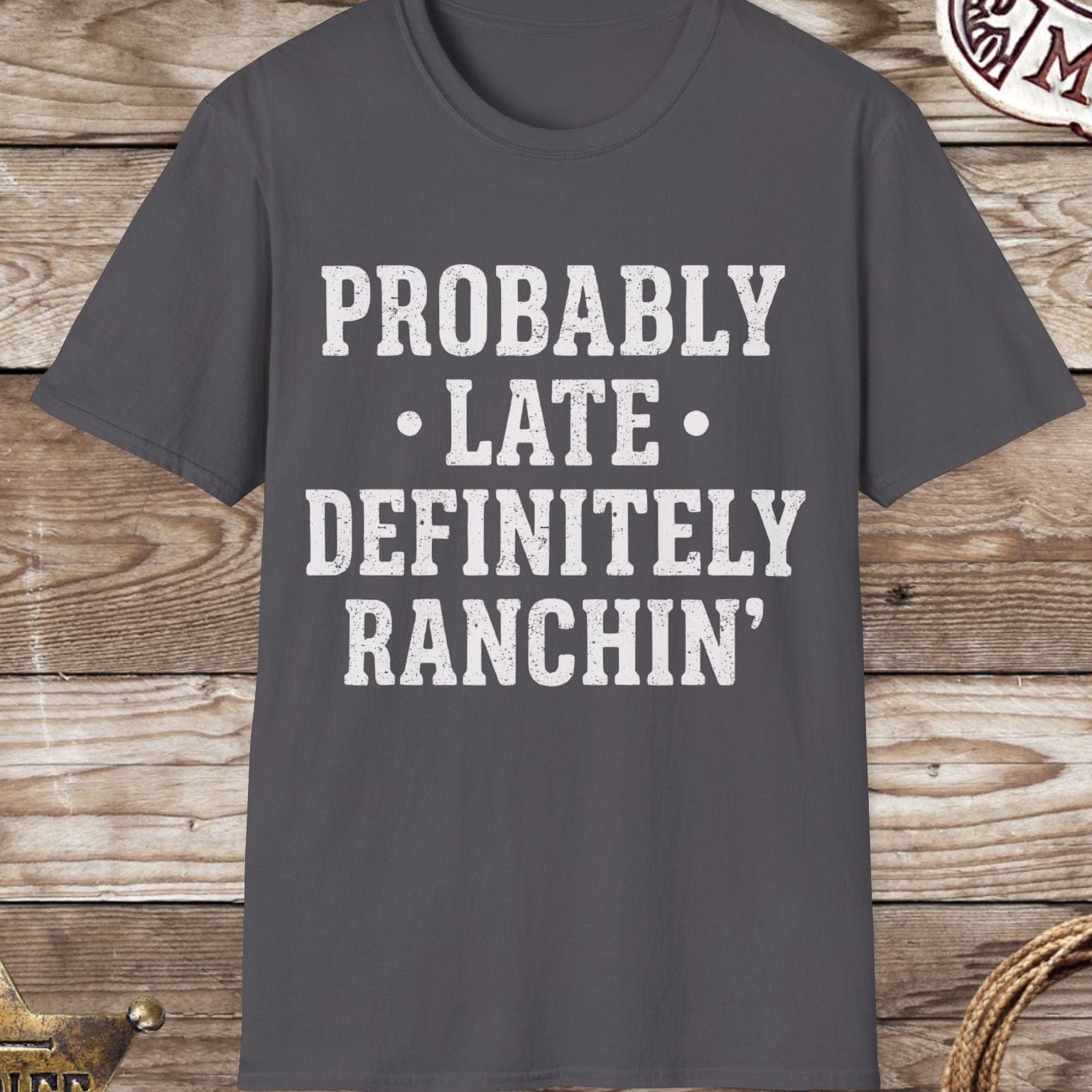 Probably Late Definitely Ranchin' T-Shirt