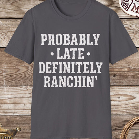 Probably Late Definitely Ranchin' T-Shirt