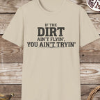 Dirt Ain't Flyin' You Ain't Tryin' T-Shirt