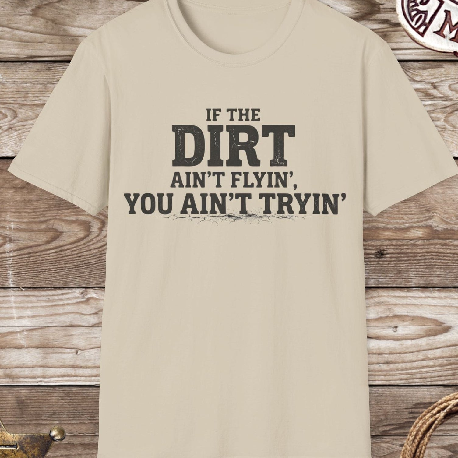 Dirt Ain't Flyin' You Ain't Tryin' T-Shirt