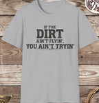 Dirt Ain't Flyin' You Ain't Tryin' T-Shirt