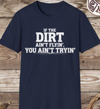 Dirt Ain't Flyin' You Ain't Tryin' T-Shirt