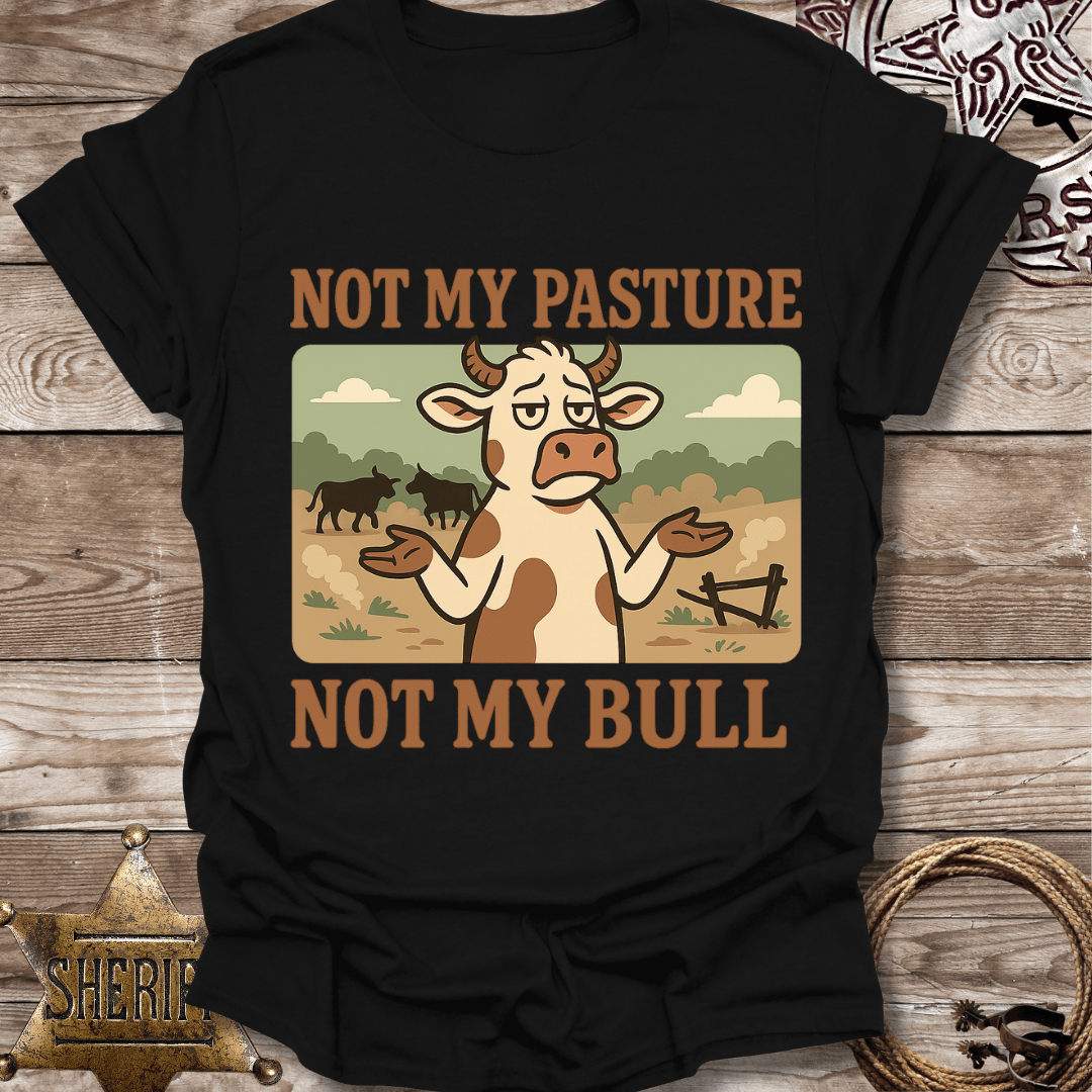 Not My Pasture Not My Bull T-Shirt