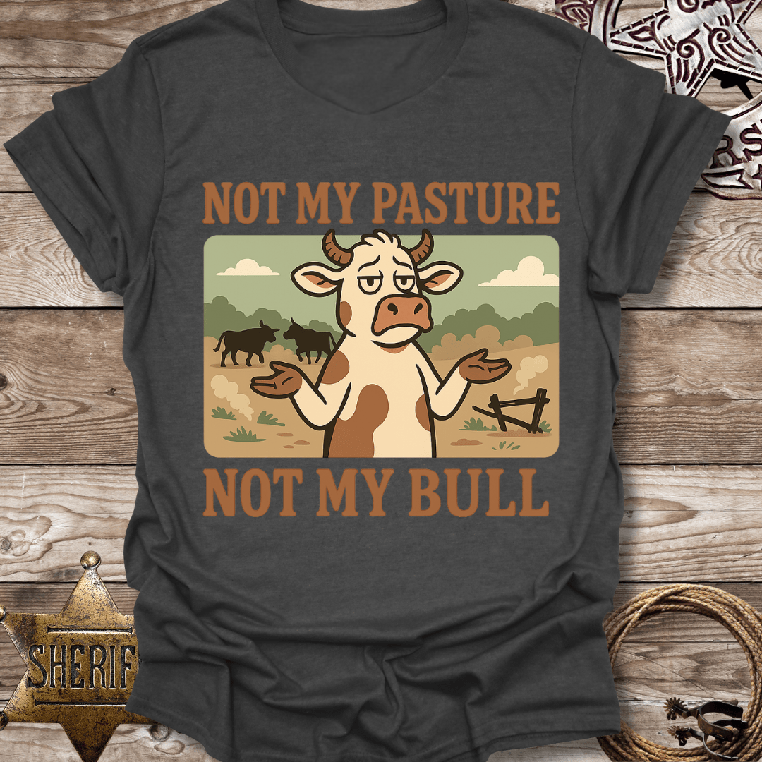 Not My Pasture Not My Bull T-Shirt