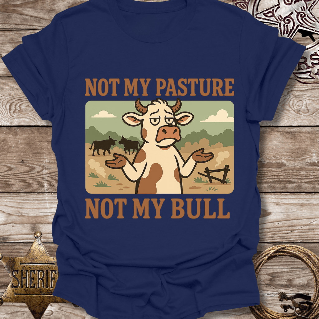 Not My Pasture Not My Bull T-Shirt