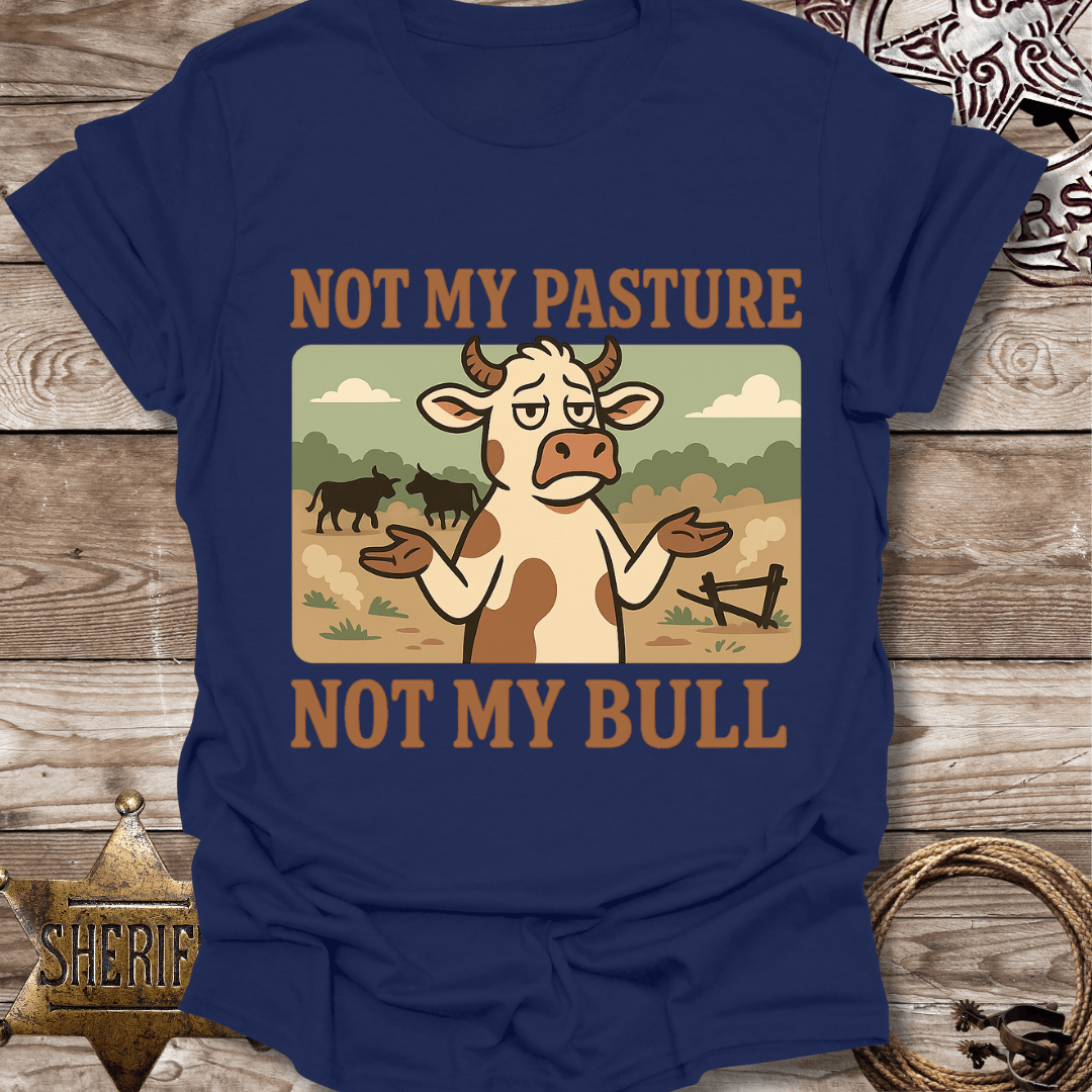 Not My Pasture Not My Bull T-Shirt