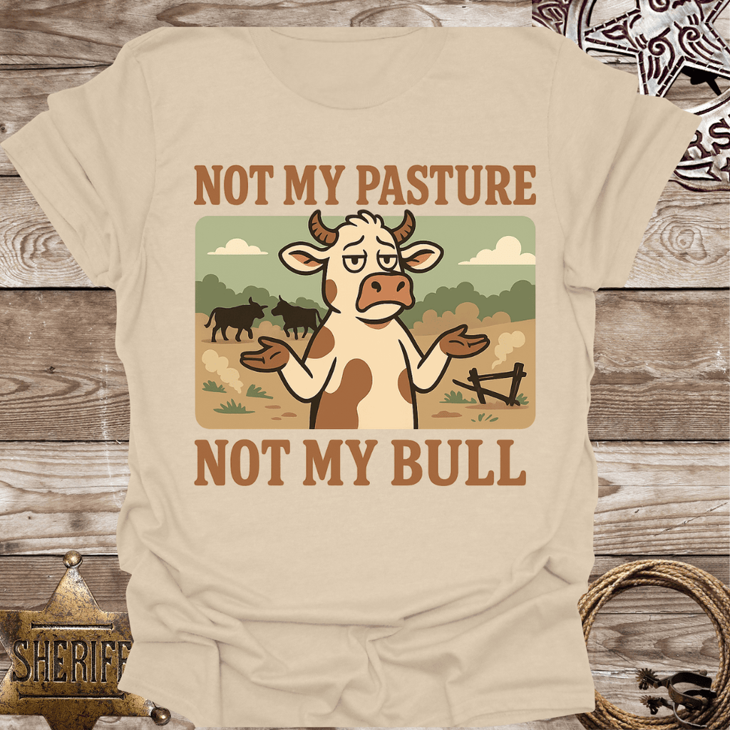 Not My Pasture Not My Bull T-Shirt