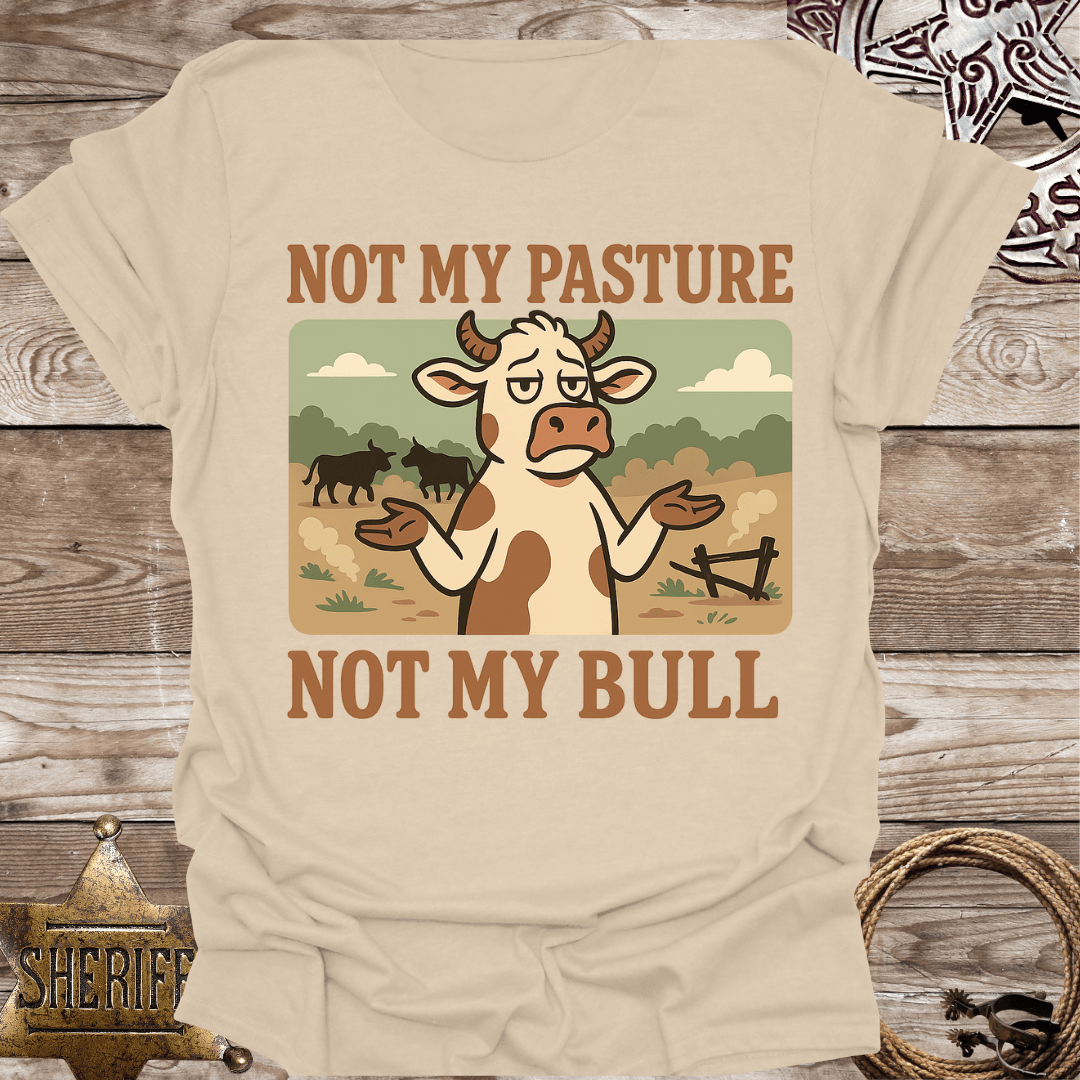 Not My Pasture Not My Bull T-Shirt