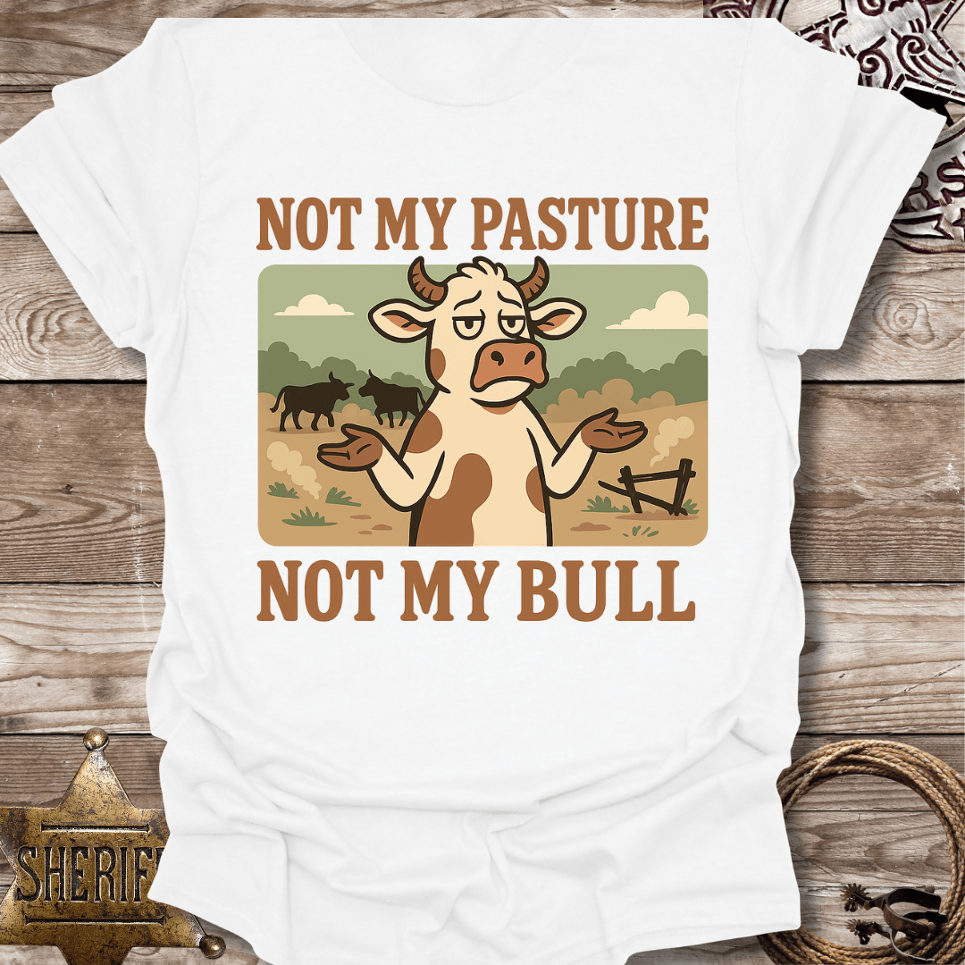 Not My Pasture Not My Bull T-Shirt