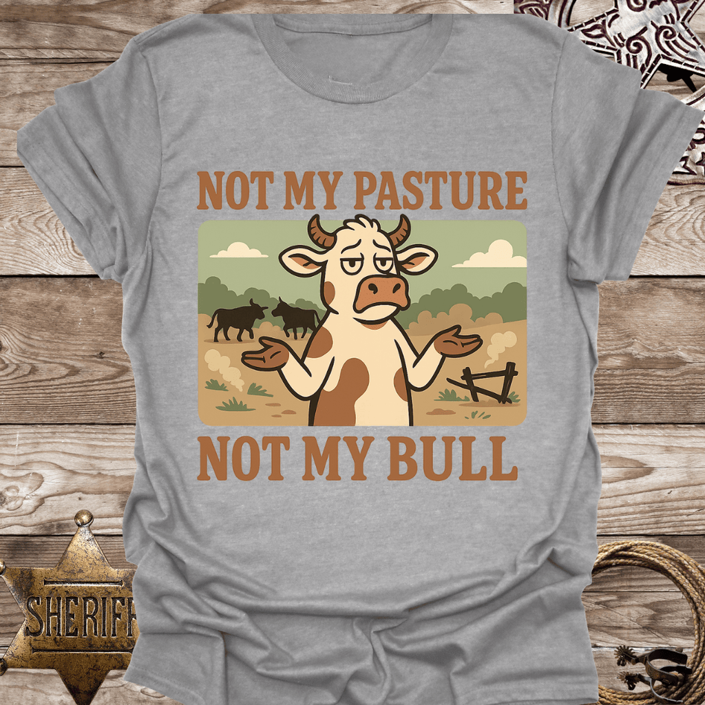 Not My Pasture Not My Bull T-Shirt